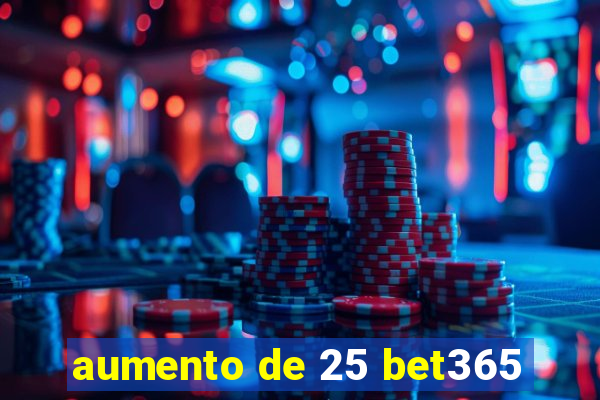 aumento de 25 bet365